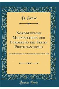 Norddeutsche Monatsschrift Zur Fï¿½rderung Des Freien Protestantismus: Fï¿½r Die Gebildeten in Der Gemeinde; Januar-Heft, 1846 (Classic Reprint)