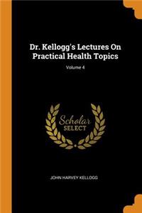 Dr. Kellogg's Lectures On Practical Health Topics; Volume 4