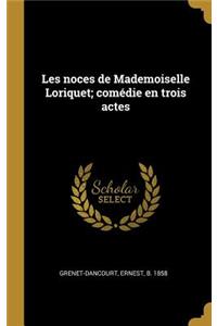 Les noces de Mademoiselle Loriquet; comédie en trois actes