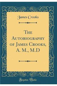 The Autobiography of James Crooks, A. M., M.D (Classic Reprint)