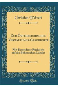 Zur Ã?sterreichischen Verwaltungs-Geschichte: Mit Besonderer RÃ¼cksicht Auf Die BÃ¶hmischen LÃ¤nder (Classic Reprint)
