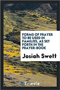Forms of Prayer to Be Used in Families, as Set Forth in the Prayer-Book