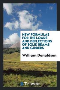 New Formulas for the Loads and Deflections of Solid Beams and Girders
