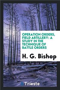 Operation Orders, Field Artillery: A Study in the Technique of Battle Orders