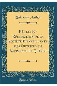 RÃ¨gles Et RÃ¨glements de la SociÃ©tÃ© Bienveillante Des Ouvriers En Batiments de QuÃ©bec (Classic Reprint)