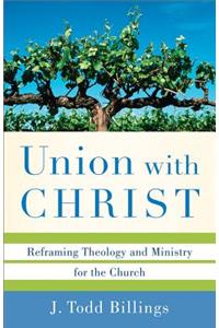 Union with Christ – Reframing Theology and Ministry for the Church
