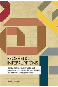 Prophetic Interruptions: Critical Theory, Emancipation, and Religion in Paul Tillich, Theodor Adorno, and Max Horkheimer (1929-1944)