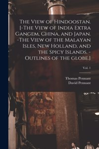 View of Hindoostan. [-The View of India Extra Gangem, China, and Japan. -The View of the Malayan Isles, New Holland, and the Spicy Islands. -Outlines of the Globe.]; Vol. 1