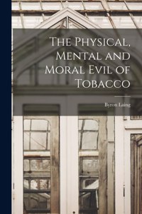 Physical, Mental and Moral Evil of Tobacco [microform]