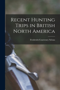 Recent Hunting Trips in British North America