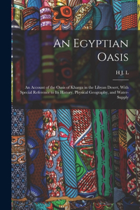 Egyptian Oasis; an Account of the Oasis of Kharga in the Libyan Desert, With Special Reference to its History, Physical Geography, and Water-supply