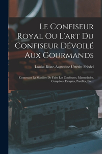 Le Confiseur Royal Ou L'art Du Confiseur Dévoilé Aux Gourmands
