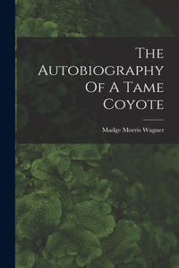 The Autobiography Of A Tame Coyote