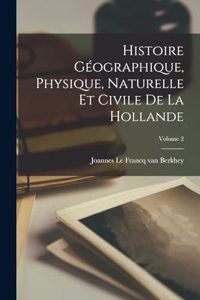 Histoire Géographique, Physique, Naturelle Et Civile De La Hollande; Volume 2
