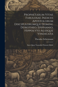 Prophetarum Vitae Fabulosae, Indices Apostolorum Discipulorumque Domini, Dorotheo, Epiphanio, Hippolyto Aliisque Vindicata