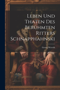 Leben und Thaten des berühmten Ritters Schnapphahnski