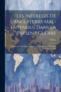 Les Interests De L'angleterre Mal-Entendus Dans La Present Guerre