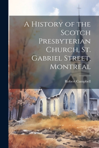 History of the Scotch Presbyterian Church, St. Gabriel Street, Montreal