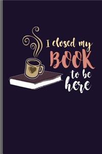 I close my book to be here