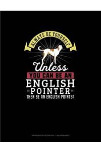 Always Be Yourself Unless You Can Be An English Pointer Then Be An English Pointer