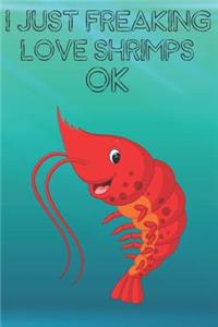 I Just Freaking Love Shrimps Ok