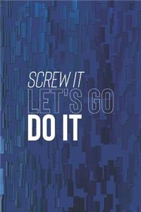 Screw It Let's Go Do It