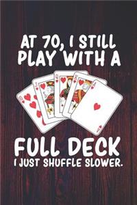 At 70 I Still Play With a Full Deck I Just Shuffle Slower