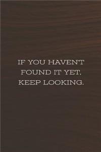 If You Haven't Found It Yet Keep Looking