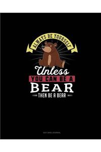 Always Be Yourself Unless You Can Be A Bear Then Be A Bear