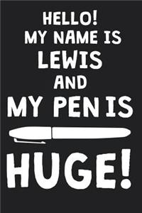 Hello! My Name Is LEWIS And My Pen Is Huge!