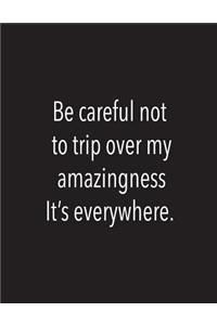 Be careful not to trip over my amezingness it's everywhere.