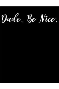 Dude Be Nice
