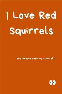 I Love Red Squirrels Notebook Has Anyone Seen My Squirrel?