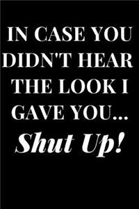 In Case You Didn't Hear the Look I Gave You... Shut Up!