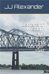 Letters of Wisdom and Quotes to My Younger Self