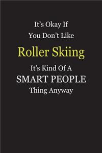 It's Okay If You Don't Like Roller Skiing It's Kind Of A Smart People Thing Anyway