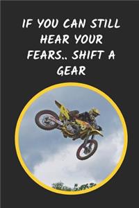 If You Can Still Hear Your Fears Shift A Gear