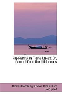 Fly-Fishing in Maine Lakes: Or, Camp-Life in the Wilderness