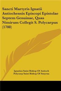 Sancti Martyris Ignatii Antiochensis Episcopi Epistolae Septem Genuinae, Quas Nimirum Collegit S. Polycarpus (1708)