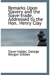 Remarks Upon Slavery and the Slave-Trade, Addressed to the Hon. Henry Clay