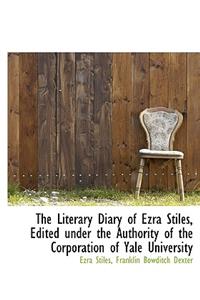 The Literary Diary of Ezra Stiles, Edited Under the Authority of the Corporation of Yale University