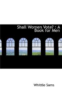 Shall Women Vote?