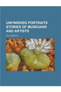 Unfinished Portraits Stories of Musicians and Artists