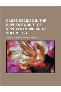 Cases Decided in the Supreme Court of Appeals of Virginia (Volume 121)