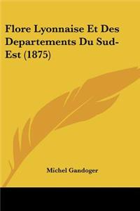 Flore Lyonnaise Et Des Departements Du Sud-Est (1875)