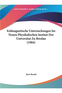 Erdmagnetische Untersuchungen Im Neuen Physikalischen Institut Der Universitat Zu Breslau (1904)