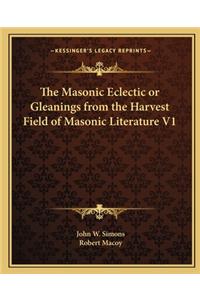 The Masonic Eclectic or Gleanings from the Harvest Field of Masonic Literature V1