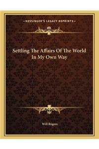 Settling the Affairs of the World in My Own Way