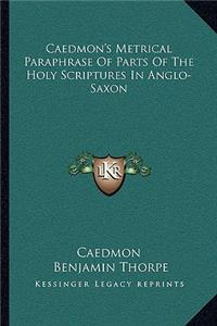 Caedmon's Metrical Paraphrase Of Parts Of The Holy Scriptures In Anglo-Saxon