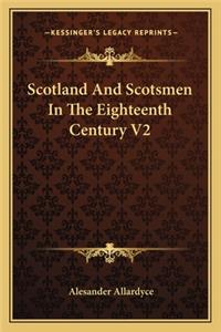 Scotland and Scotsmen in the Eighteenth Century V2